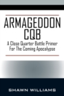 Armageddon CQB : A Close Quarter Battle Primer for the Coming Apocalypse - Book