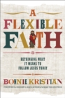 A Flexible Faith : Rethinking What It Means to Follow Jesus Today - Book
