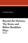 Beyond the Horizon, the Straw, and Before Breakfast : Plays - Book