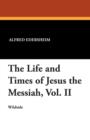 The Life and Times of Jesus the Messiah, Vol. II - Book