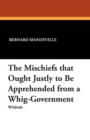 The Mischiefs That Ought Justly to Be Apprehended from a Whig-Government - Book