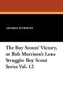 The Boy Scouts' Victory, or Bob Morrison's Lone Struggle : Boy Scout Series Vol. 12 - Book