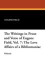 The Writings in Prose and Verse of Eugene Field, Vol. 7 : The Love Affairs of a Bibliomaniac - Book