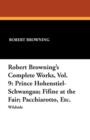 Robert Browning's Complete Works, Vol. 9 : Prince Hohenstiel-Schwangau; Fifine at the Fair; Pacchiarotto, Etc. - Book