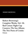 Robert Browning's Complete Works, Vol. 10 : Red Cotton Night-Cap Country; The Inn Album; The Two Poets of Croisic - Book