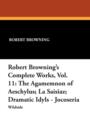 Robert Browning's Complete Works, Vol. 11 : The Agamemnon of Aeschylus; La Saisiaz; Dramatic Idyls - Jocoseria - Book