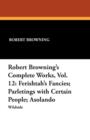 Robert Browning's Complete Works, Vol. 12 : Ferishtah's Fancies; Parletings with Certain People; Asolando - Book
