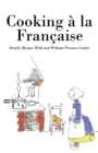 Cooking a la Francaise : Family Recipes with and Without Pressure Cooker - Book