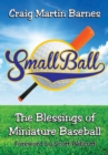 Small Ball : The Blessings of Miniature Baseball - Book