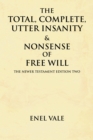 The Total, Complete, Utter Insanity & Nonsense of Free Will : The Newer Testament Edition Two - eBook