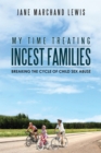 My Time Treating Incest Families : Breaking the Cycle of Child Sex Abuse - eBook