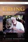 Crying Is Not an Option! : A Story of Humorous Care Giving; Not for the Faint Hearted! - Book