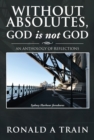 Without Absolutes, God Is Not God : An Anthology of Reflections - eBook