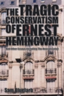 The Tragic Conservatism of Ernest Hemingway : And Other Essays Including the Neocon Cabal - eBook