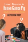 How I Became a Human Guinea Pig : Health Tips for Busy People - eBook