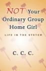 Not Your Ordinary Group Home Girl : Life in the System - eBook
