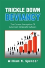 Trickle Down Deviancy : The Current Corruption of America'S Corporate Cultures - eBook