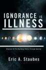 Ignorance Is Illness : Disproof of the Big Bang Theory Through Healing - Book