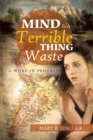 A Mind Is a Terrible Thing to Waste : A Work in Progress - eBook