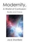 Modernity, a World of Confusion: Reality and Choice : Reality and Choice - eBook