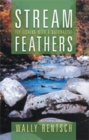 Stream Feathers : Fly Fishing with a Naturalist - eBook