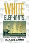 White Elephants : The Story of Peaceful Atomic Energy - Book