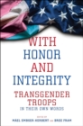 With Honor and Integrity : Transgender Troops in Their Own Words - eBook