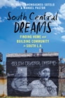 South Central Dreams : Finding Home and Building Community in South L.A. - Book