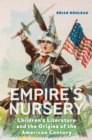 Empire's Nursery : Children's Literature and the Origins of the American Century - Book
