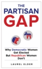 The Partisan Gap : Why Democratic Women Get Elected But Republican Women Don't - Book