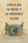 America and the Making of an Independent Ireland : A History - Book