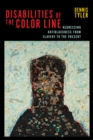 Disabilities of the Color Line : Redressing Antiblackness from Slavery to the Present - Book