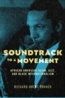 Soundtrack to a Movement : African American Islam, Jazz, and Black Internationalism - Book