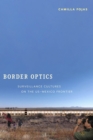 Border Optics : Surveillance Cultures on the US-Mexico Frontier - Book