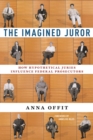 The Imagined Juror : How Hypothetical Juries Influence Federal Prosecutors - Book