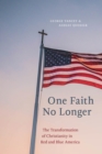 One Faith No Longer : The Transformation of Christianity in Red and Blue America - Book