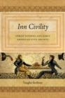 Inn Civility : Urban Taverns and Early American Civil Society - eBook