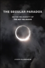 The Secular Paradox : On the Religiosity of the Not Religious - Book