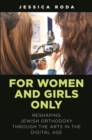 For Women and Girls Only : Reshaping Jewish Orthodoxy Through the Arts in the Digital Age - Book