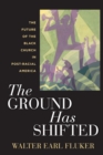 The Ground Has Shifted : The Future of the Black Church in Post-Racial America - Book
