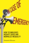 In Case of Emergency : How Technologies Mediate Crisis and Normalize Inequality - eBook