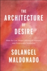 The Architecture of Desire : How the Law Shapes Interracial Intimacy and Perpetuates Inequality - Book