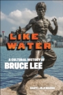 Like Water : A Cultural History of Bruce Lee - Book