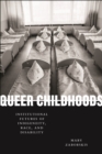 Queer Childhoods : Institutional Futures of Indigeneity, Race, and Disability - Book