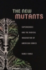 The New Mutants : Superheroes and the Radical Imagination of American Comics - Book