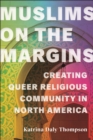 Muslims on the Margins : Creating Queer Religious Community in North America - Book