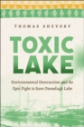 Toxic Lake : Environmental Destruction and the Epic Fight to Save Onondaga Lake - Book