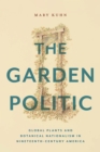 The Garden Politic : Global Plants and Botanical Nationalism in Nineteenth-Century America - Book