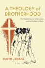 A Theology of Brotherhood : The Federal Council of Churches and the Problem of Race - Book