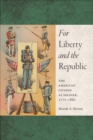 For Liberty and the Republic : The American Citizen as Soldier, 1775-1861 - eBook